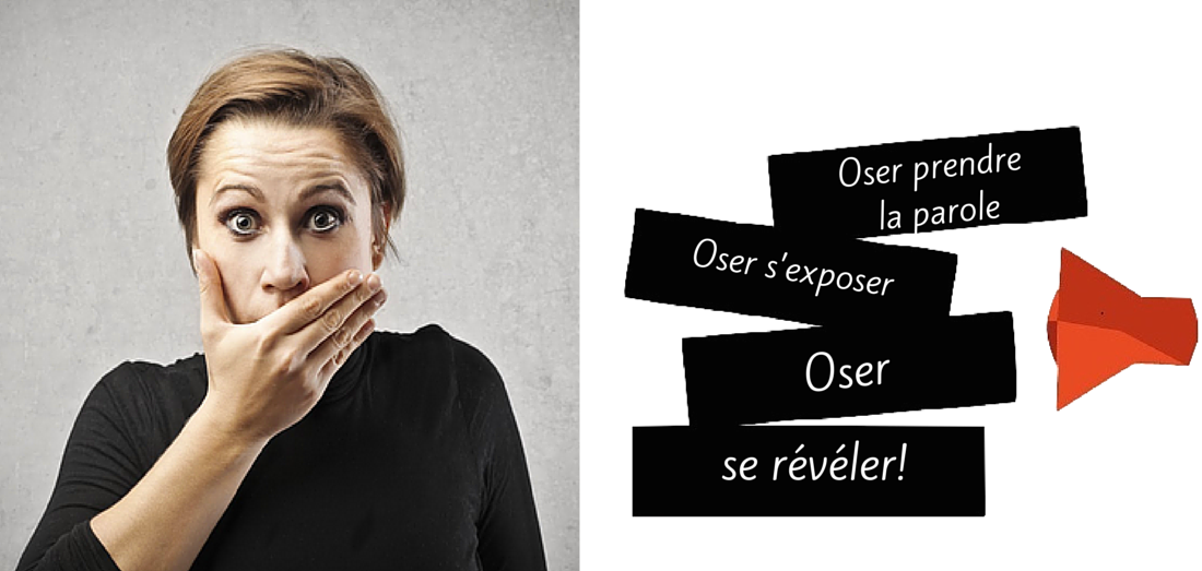 Oser prendre la parole, oser s’exposer, oser se révéler!